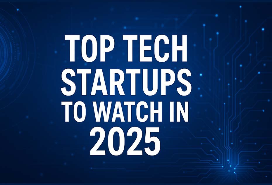 Top Tech Startups to Watch in 2025